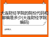 大连财经学院的院校代码和邮编是多少(大连财经学院编码)