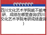 四川文化艺术学院能不能考研，成绩在哪里查询(四川文化艺术学院考研成绩查询)
