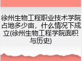 徐州生物工程职业技术学院占地多少亩，什么情况下成立(徐州生物工程学院面积与历史)