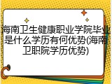 海南卫生健康职业学院毕业是什么学历有何优势(海南卫职院学历优势)