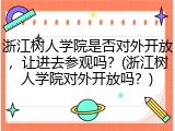 浙江树人学院是否对外开放，让进去参观吗？(浙江树人学院对外开放吗？)