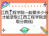江西工程学院一般要多少分才能录取(江西工程学院录取分数线)