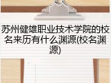 苏州健雄职业技术学院的校名来历有什么渊源(校名渊源)