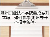 湖州职业技术学院要招专升本吗，如何参考(湖州专升本招生条件)