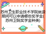 苏州卫生职业技术学院就读期间可以申请哪些奖学金(苏州卫院奖学金种类)
