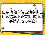 山东协和学院占地多少亩，什么情况下成立(山东协和学院占地与成立)