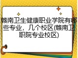 赣南卫生健康职业学院有哪些专业，几个校区(赣南卫职院专业校区)