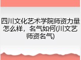 四川文化艺术学院师资力量怎么样，名气如何(川文艺师资名气)