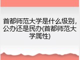 首都师范大学是什么级别，公办还是民办(首都师范大学属性)