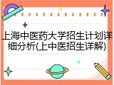 上海中医药大学招生计划详细分析(上中医招生详解)