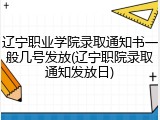 辽宁职业学院录取通知书一般几号发放(辽宁职院录取通知发放日)