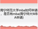 南宁师范大学mba如何申请，是否有mba(南宁师大MBA申请)
