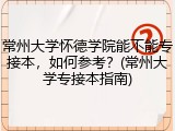 常州大学怀德学院能不能专接本，如何参考？(常州大学专接本指南)