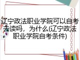 辽宁政法职业学院可以自考去读吗，为什么(辽宁政法职业学院自考条件)