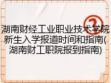 湖南财经工业职业技术学院新生入学报道时间和指南(湖南财工职院报到指南)