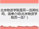 北京物资学院是双一流高校吗，简单介绍(北京物资学院双一流？)