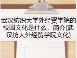 武汉纺织大学外经贸学院的校园文化是什么，简介(武汉纺大外经贸学院文化)