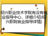 绍兴职业技术学院有没有就业指导中心，详细介绍(绍兴职院就业指导详情)