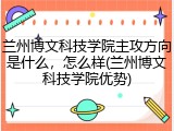 兰州博文科技学院主攻方向是什么，怎么样(兰州博文科技学院优势)