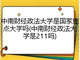 中南财经政法大学是国家重点大学吗(中南财经政法大学是211吗)