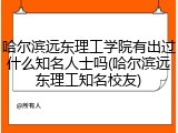 哈尔滨远东理工学院有出过什么知名人士吗(哈尔滨远东理工知名校友)