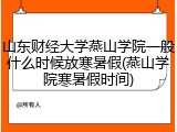 山东财经大学燕山学院一般什么时候放寒暑假(燕山学院寒暑假时间)