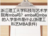 浙江理工大学科技与艺术学院有mba吗？emba和mba的入学条件是什么(浙理工科艺MBA条件)