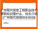 广州现代信息工程职业技术学院校训是什么，校长介绍(广州现代信息校长校训)