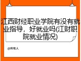 江西财经职业学院有没有就业指导，好就业吗(江财职院就业情况)