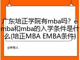 广东培正学院有mba吗？emba和mba的入学条件是什么(培正MBA EMBA条件)