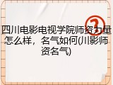 四川电影电视学院师资力量怎么样，名气如何(川影师资名气)