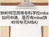 铁岭师范高等专科学校mba如何申请，是否有mba(铁岭师专无MBA)