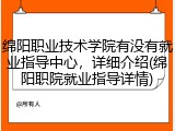 绵阳职业技术学院有没有就业指导中心，详细介绍(绵阳职院就业指导详情)