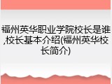 福州英华职业学院校长是谁,校长基本介绍(福州英华校长简介)