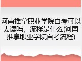河南推拿职业学院自考可以去读吗，流程是什么(河南推拿职业学院自考流程)