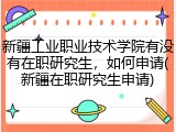 新疆工业职业技术学院有没有在职研究生，如何申请(新疆在职研究生申请)