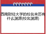 西南财经大学的校名来历有什么渊源(校名渊源)