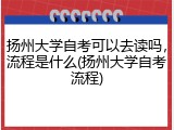 扬州大学自考可以去读吗，流程是什么(扬州大学自考流程)