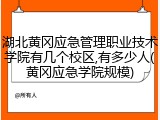 湖北黄冈应急管理职业技术学院有几个校区,有多少人(黄冈应急学院规模)