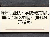 滁州职业技术学院就读期间挂科了怎么办呢？(挂科处理指南)