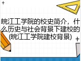 皖江工学院的校史简介，什么历史与社会背景下建校的(皖江工学院建校背景)