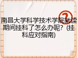 南昌大学科学技术学院就读期间挂科了怎么办呢？(挂科应对指南)