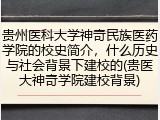 贵州医科大学神奇民族医药学院的校史简介，什么历史与社会背景下建校的(贵医大神奇学院建校背景)