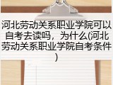 河北劳动关系职业学院可以自考去读吗，为什么(河北劳动关系职业学院自考条件)