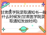 甘肃医学院录取通知书一般什么时候发(甘肃医学院录取通知发放时间)