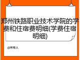 郑州铁路职业技术学院的学费和住宿费明细(学费住宿明细)
