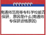 南通师范高等专科学校能否保研，原因是什么(南通师专保研资格原因)
