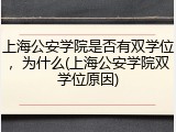 上海公安学院是否有双学位，为什么(上海公安学院双学位原因)