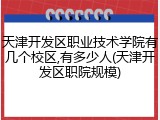 天津开发区职业技术学院有几个校区,有多少人(天津开发区职院规模)