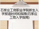 石家庄工商职业学院新生入学报道时间和指南(石家庄工商入学指南)